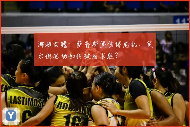 挪超前瞻：萨普斯堡伤停危机，莫尔德客场如何破局求胜？